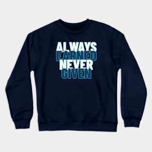 Always Earned Never Given Crewneck Sweatshirt